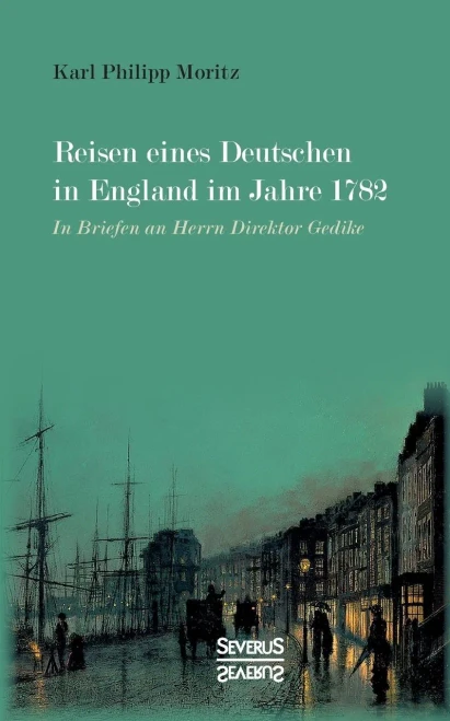 Reisen Eines Deutschen In England Im Jahre 1782: In Briefen An Herrn Direktor Gedike (German Edition)