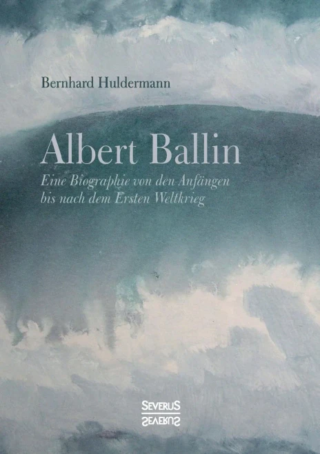 Albert Ballin: Eine Biographie Von Den Anfã¤Ngen Bis Nach Dem Ersten Weltkrieg (German Edition)