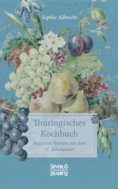 Thã¼Ringisches Kochbuch: Regionale Rezepte Aus Dem 19. Jahrhundert (German Edition)