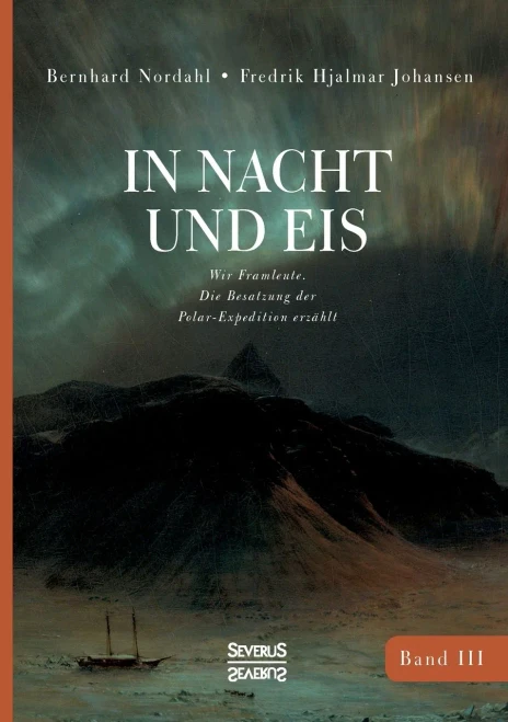 In Nacht Und Eis: Wir Framleute/ Die Besatzung Der Polar-Expedition Erzã¤Hlt/Band 3 (German Edition)