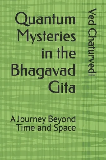 Quantum Mysteries in the Bhagavad Gita: A Journey Beyond Time and Space