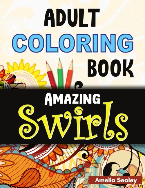 Adult Coloring Book Amazing Swirls: Magical Swirls Coloring Book, Amazing Swirls Coloring Book For Relaxation And Stress Relief