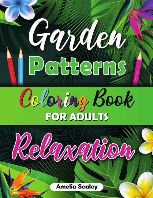 Garden Patterns Coloring Book For Adult Relaxation: Garden Coloring Book, An Adult Coloring Book With Flowers, Birds And Nature Scenes