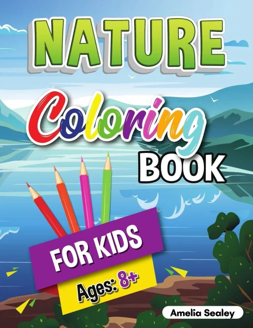 Nature Coloring Book For Kids: Beauties Of Nature Coloring Book, Exploring Nature Activity Book For Kids Ages 8+