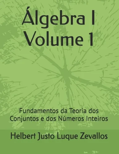 Álgebra I Volume 1: Fundamentos da Teoria dos Conjuntos e dos Números Inteiros