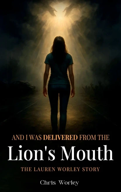 And I Was Delivered from the Lion's Mouth: The Lauren Worley Story