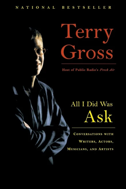 All I Did Was Ask: Conversations With Writers, Actors, Musicians, And Artists