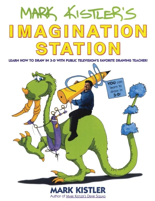 Mark Kistler'S Imagination Station: Learn How To Drawn In 3-D With Public Television'S Favorite Drawing Teacher