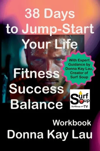 38 Days to Jump-Start Your Life: Fitness, Success, Balance - Workbook: With Expert Guidance by Donna Kay Lau, Creator of Surf Soup