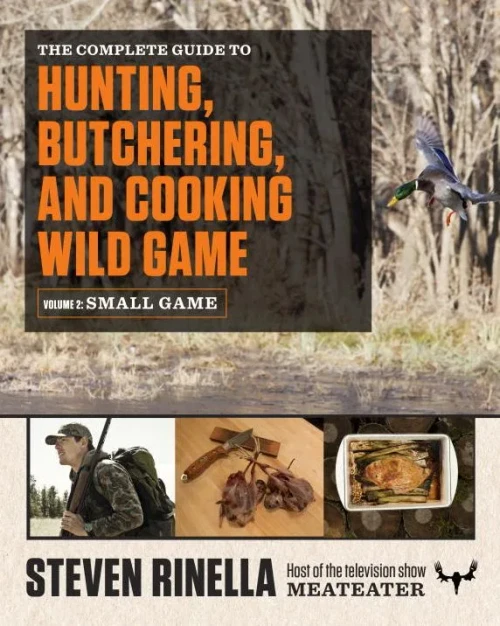 The Complete Guide To Hunting, Butchering, And Cooking Wild Game: Volume 2: Small Game And Fowl