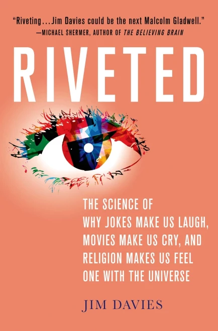 Riveted: The Science Of Why Jokes Make Us Laugh, Movies Make Us Cry, And Religion Makes Us Feel One With The Universe: The Science Of Why Jokes Make ... Religion Makes Us Feel One With The Universe