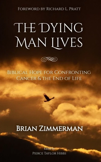 The Dying Man Lives: Biblical Hope for Confronting Cancer and the End of Life