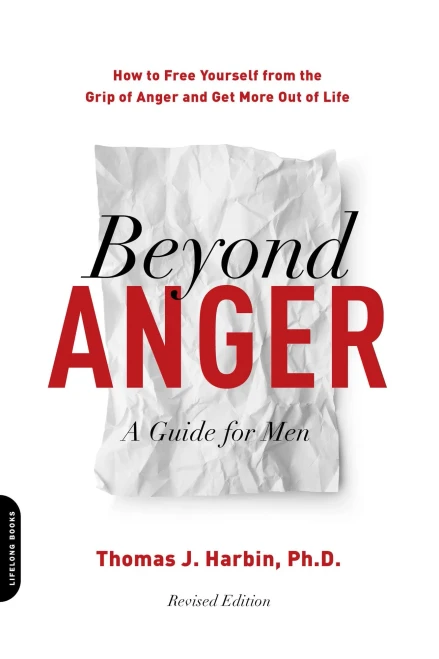 Beyond Anger: A Guide For Men: How To Free Yourself From The Grip Of Anger And Get More Out Of Life