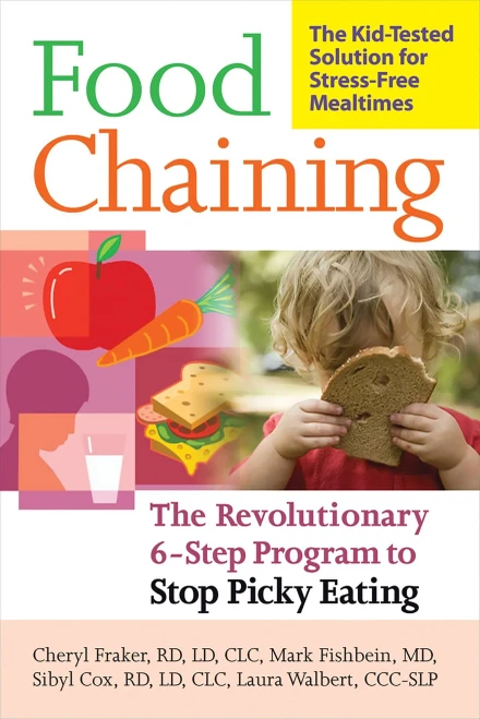 Food Chaining: The Proven 6-Step Plan To Stop Picky Eating, Solve Feeding Problems, And Expand Your Child?S Diet