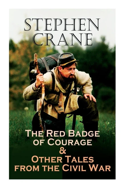 The Red Badge Of Courage & Other Tales From The Civil War: The Little Regiment, A Mystery Of Heroism, The Veteran, An Indiana Campaign, A Grey Sleeve...