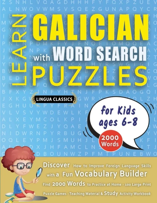 LEARN GALICIAN WITH WORD SEARCH PUZZLES FOR KIDS 6 - 8 - Discover How to Improve Foreign Language Skills with a Fun Vocabulary Builder. Find 2000 Word