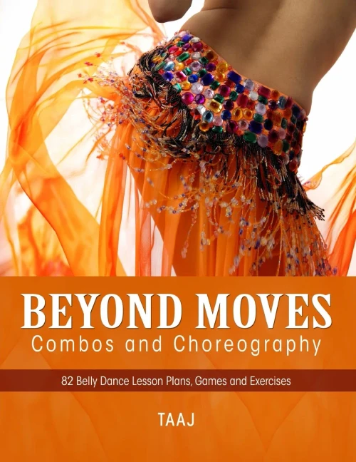 Belly Dance Beyond Moves, Combos, And Choreography 82 Lesson Plans, Games, And Exercises To Make Your Classes Fun, Productive And Profitable