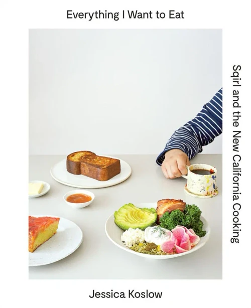 Everything I Want To Eat: Sqirl And The New California Cooking