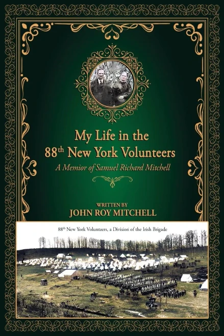 My Life in the 88th New York Volunteers, a Division of the Irish Brigade: A memoir of Samuel Richard Mitchell