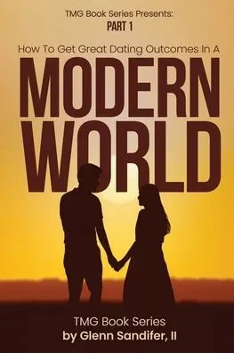 How To Get Great Dating Outcomes In A Modern World: Part 1