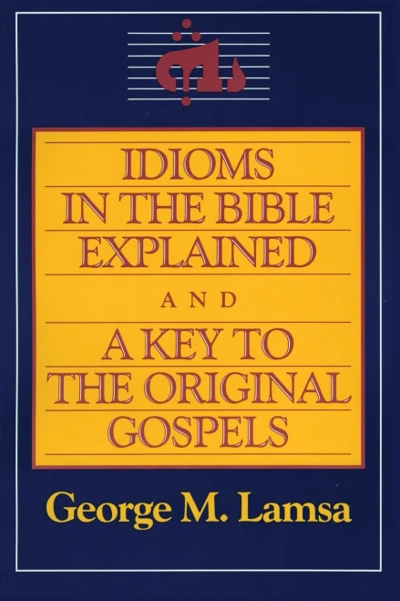 Idioms In The Bible Explained And A Key To The Original Gospels