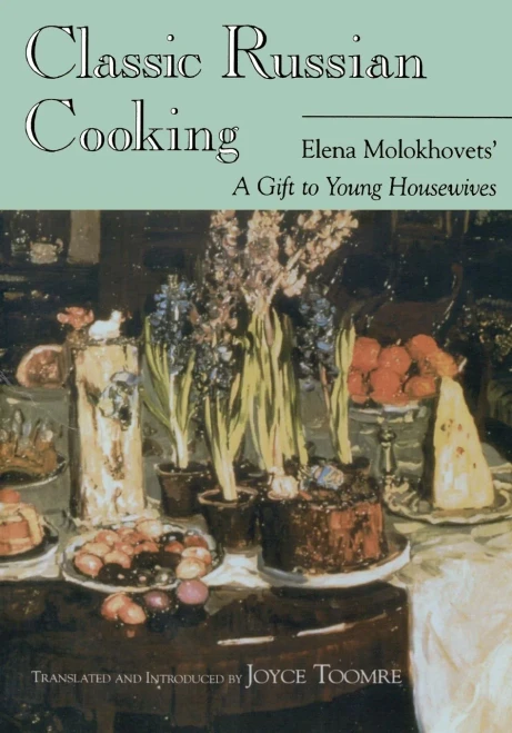 Classic Russian Cooking: Elena Molokhovets' "A Gift To Young Housewives"