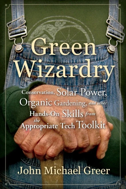 Green Wizardry: Conservation, Solar Power, Organic Gardening, And Other Hands-On Skills From The Appropriate Tech Toolkit