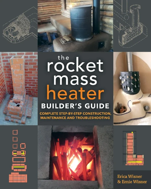 The Rocket Mass Heater Builder'S Guide: Complete Step-By-Step Construction, Maintenance And Troubleshooting