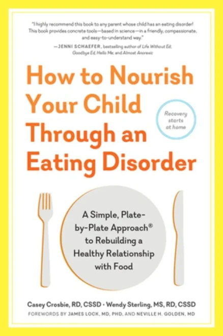 How To Nourish Your Child Through An Eating Disorder: A Simple, Plate-By-Plate Approach To Rebuilding A Healthy Relationship With Food