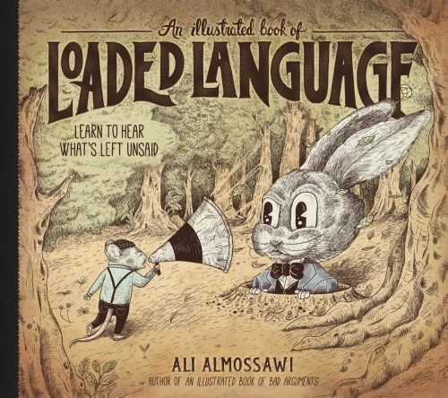An Illustrated Book Of Loaded Language: Learn To Hear What'S Left Unsaid (Bad Arguments)