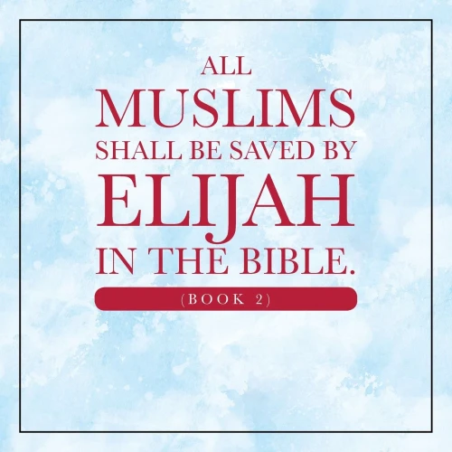 All Muslims shall be saved by Elijah in the Bible. (Book 2)