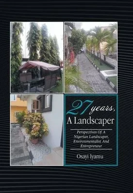 27 Years, a Landscaper: Perspectives of a Nigerian Landscaper, Environmentalist and Entrepreneur - (Hardback or Cased Book)