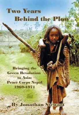 Two Years Behind the Plow: Bringing the Green Revolution to Asia; Peace Corps Nepal 1969-1971 - (Hardback or Cased Book)