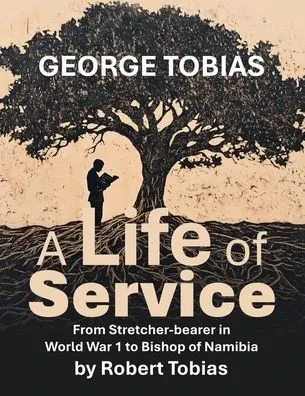 George Tobias A Life of Service From Stretcher-bearer in World War 1 to Bishop of Namibia - (Paperback or Softback)