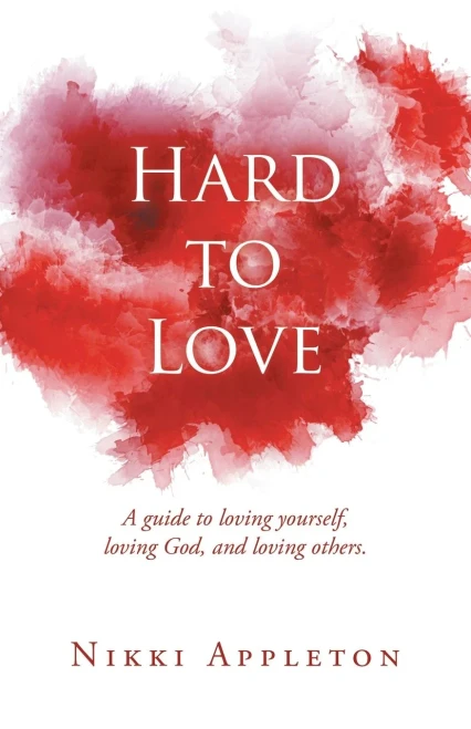 Hard to Love: A guide to loving yourself, loving God, and loving others.