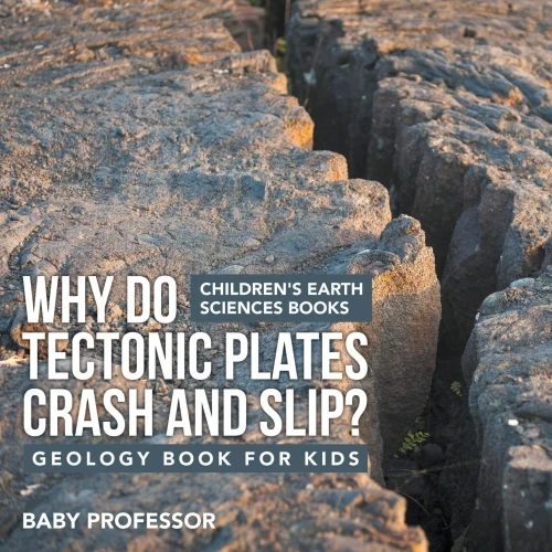 Why Do Tectonic Plates Crash And Slip? Geology Book For Kids | Children'S Earth Sciences Books
