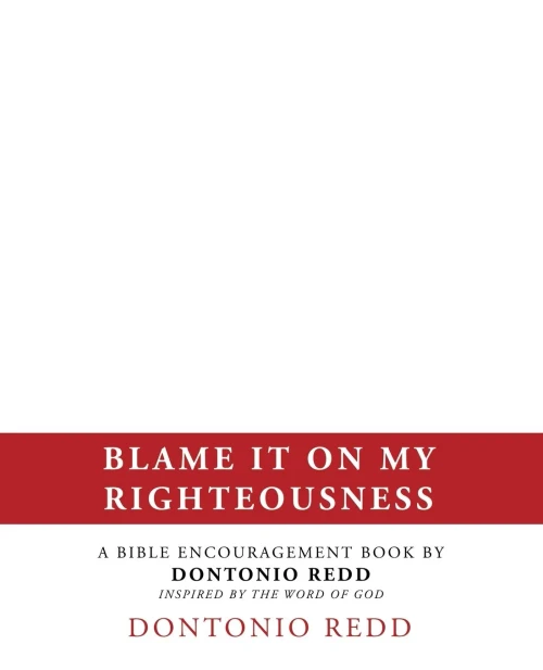 Blame It on My Righteousness: A Bible Encouragement Book by Dontonio Redd Inspired by the Word of God