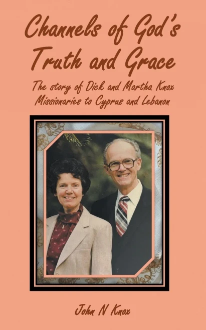 Channels of God's Truth and Grace: The story of Dick and Martha Knox Missionaries to Cyprus and Lebanon