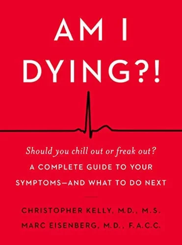 Am I Dying?!: A Complete Guide To Your Symptoms--And What To Do Next
