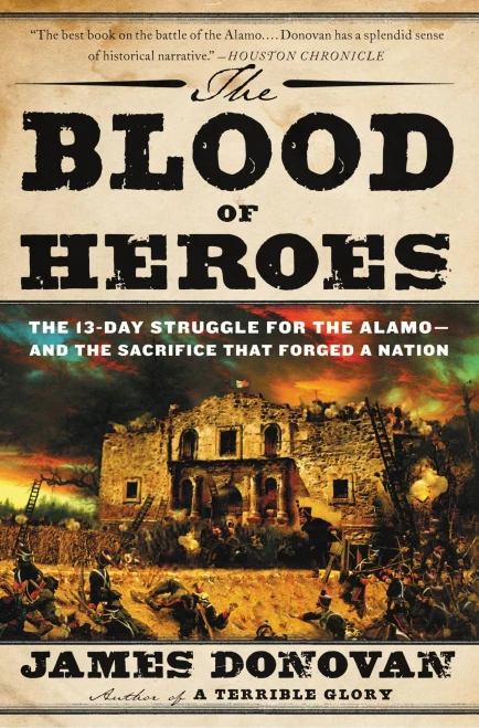 The Blood Of Heroes: The 13-Day Struggle For The Alamo--And The Sacrifice That Forged A Nation