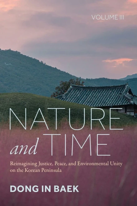 Nature and Time, Volume III: Reimagining Justice, Peace, and Environmental Unity on the Korean Peninsula - (Paperback or Softback)