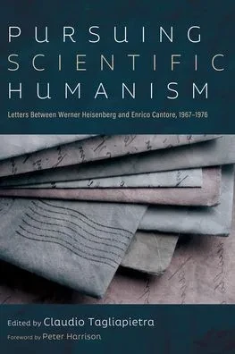 Pursuing Scientific Humanism: Letters Between Werner Heisenberg and Enrico Cantore, 1967-1976 - (Hardback or Cased Book)