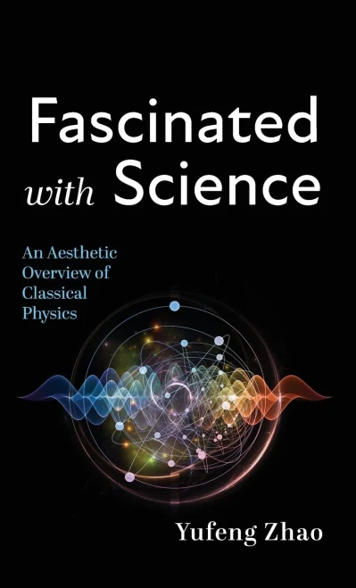 Fascinated with Science: An Aesthetic Overview of Classical Physics - (Hardback or Cased Book)