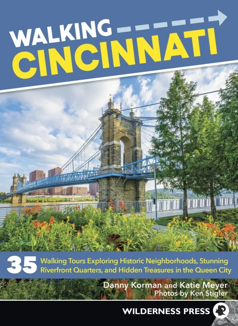 Walking Cincinnati: 35 Walking Tours Exploring Historic Neighborhoods, Stunning Riverfront Quarters, And Hidden Treasures In The Queen City