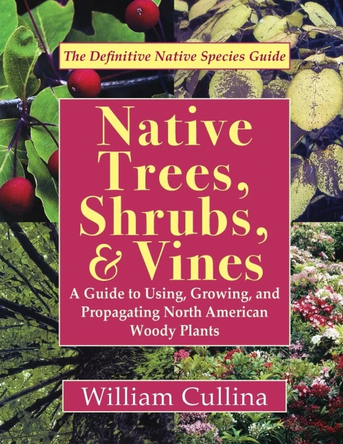 Native Trees, Shrubs, And Vines: A Guide To Using, Growing, And Propagating North American Woody Plants (Latest Edition)