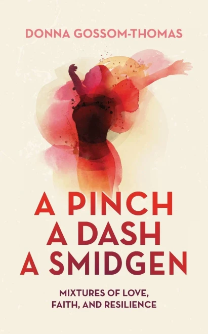 A Pinch A Dash A Smidgen: Mixtures of Love, Faith, and Resilience - (Paperback or Softback)