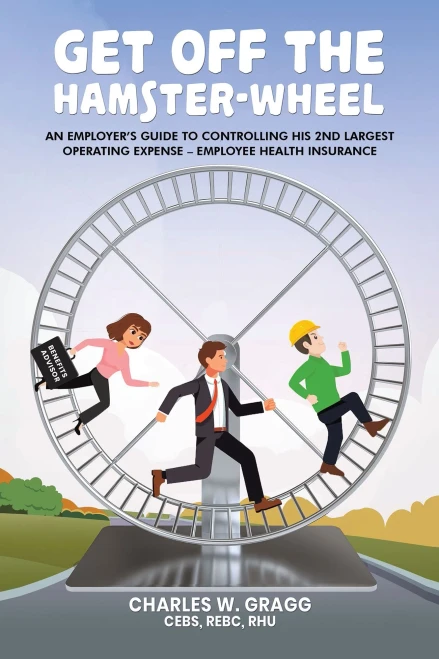 Get Off The Hamster-Wheel: An Employer's Guide to Controlling His 2nd Largest Operating Expense - Employee Health Insurance - (Hardback or Cased Book)