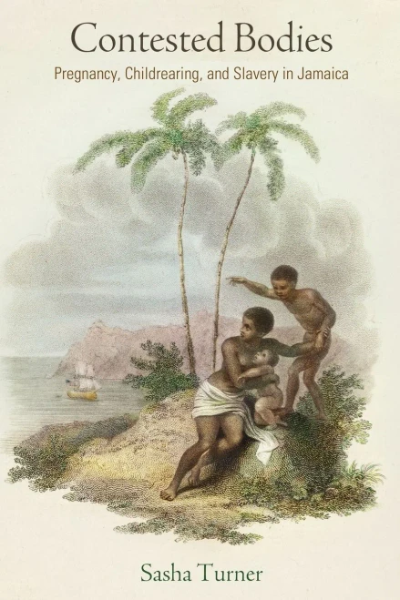 Contested Bodies: Pregnancy, Childrearing, And Slavery In Jamaica (Early American Studies)