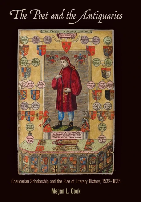 The Poet And The Antiquaries: Chaucerian Scholarship And The Rise Of Literary History, 1532-1635
