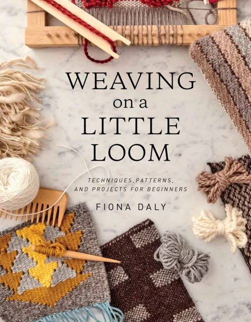 Weaving On A Little Loom (Everything You Need To Know To Get Started With Weaving, Includes 5 Simple Projects)